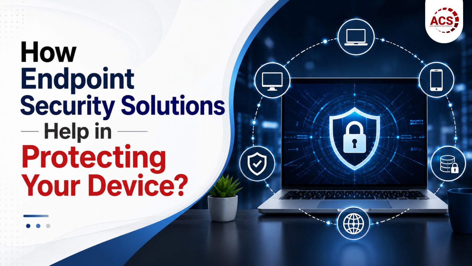 How Endpoint Security Solutions Help in Protecting Your Device?